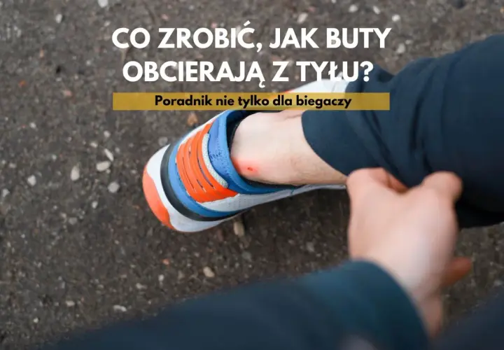 Nowe buty trekkingowe obcierają pięty? Zobacz poradnik, jak temu zaradzić i uniknąć otarć.